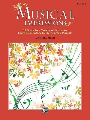 Musical Impressions, Bk 1: 11 Solos in a Variety of Styles for Early Elementary to Elementary Pianists by Mier, Martha