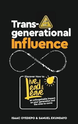 Transgenerational Influence: Discover how to live, lead and leave an unforgettable impact on your generation and the ones to come by Oyedepo, Isaac