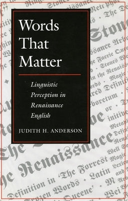 Words That Matter: Linguistic Perception in Renaissance English by Anderson, Judith H.