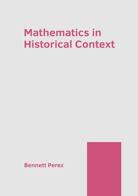 Mathematics in Historical Context by Perez, Bennett