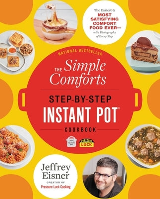 The Simple Comforts Step-By-Step Instant Pot Cookbook: The Easiest and Most Satisfying Comfort Food Ever -- With Photographs of Every Step by Eisner, Jeffrey