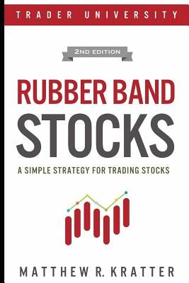 Rubber Band Stocks: A Simple Strategy for Trading Stocks by Kratter, Matthew R.