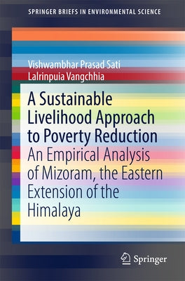 A Sustainable Livelihood Approach to Poverty Reduction: An Empirical Analysis of Mizoram, the Eastern Extension of the Himalaya by Sati, Vishwambhar Prasad