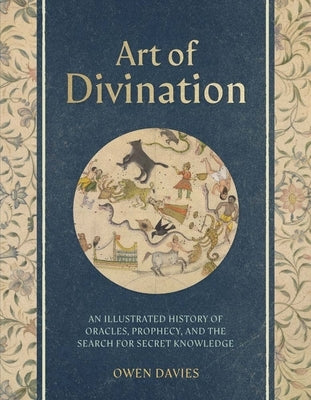 Art of Divination: A Visual History of Oracles, Prophecy, and the Search for Secret Knowledge by Davies, Owen