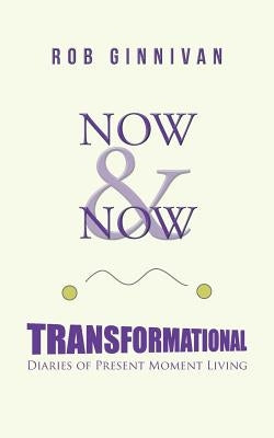Now & Now: Transformational Diaries of Present Moment Living by Ginnivan, Rob