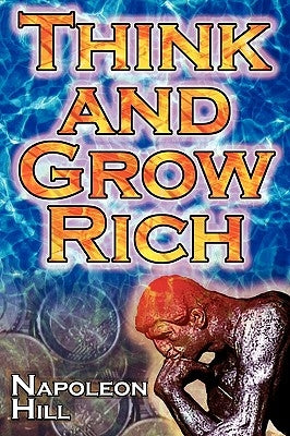 Think and Grow Rich: Napoleon Hill's Ultimate Guide to Success, Original and Unaltered; The Bestselling Financial Guide of All Time by Hill, Napoleon