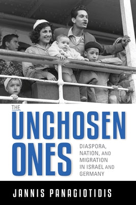 The Unchosen Ones: Diaspora, Nation, and Migration in Israel and Germany by Panagiotidis, Jannis