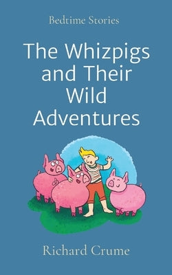 The Whizpigs and Their Wild Adventures: Bedtime Stories by Crume, Richard V.