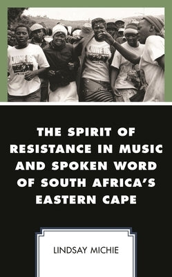 Spirit of Resistance in Music and Spoken Word of South Africa's Eastern Cape by Michie, Lindsay