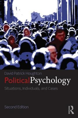 Political Psychology: Situations, Individuals, and Cases by Houghton, David Patrick
