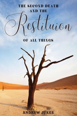 The Second Death and the Restitution of All Things by Jukes, Andrew