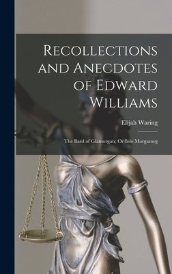 Recollections and Anecdotes of Edward Williams: The Bard of Glamorgan; Or Iolo Morganwg by Waring, Elijah