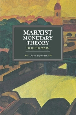 Marxist Monetary Theory: Collected Papers by Lapavitsas, Costas