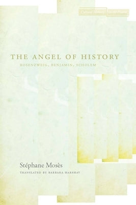The Angel of History: Rosenzweig, Benjamin, Scholem by Mosès, Stéphane