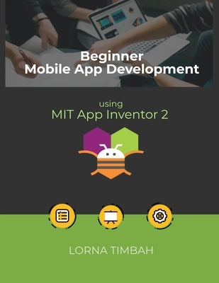Beginner Mobile App Development using MIT App Inventor 2 by Timbah, Lorna