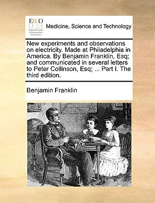 New Experiments and Observations on Electricity. Made at Philadelphia in America. by Benjamin Franklin, Esq; And Communicated in Several Letters to Pe by Franklin, Benjamin