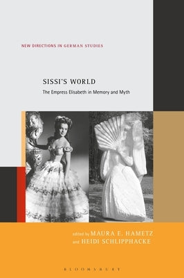 Sissi's World: The Empress Elisabeth in Memory and Myth by Hametz, Maura E.