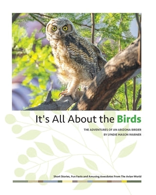 It's All About the Birds: The Adventures of an Arizona Birder by Warner, Lyndie Mason
