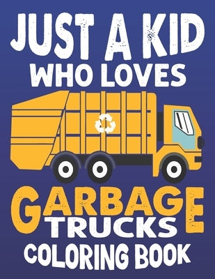 Just A Kids Who Loves Garbage Truck Coloring Book: Large Garbage Truck Coloring Book by Publications, Rr