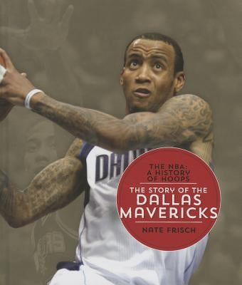 The Story of the Dallas Mavericks by Frisch, Nate