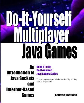 Do-It-Yourself Multiplayer Java Games: An Introduction to Java Sockets and Internet-Based Games by Godtland, Annette