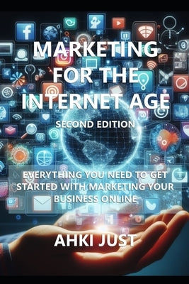 Marketing for the Internet Age: Second Edition (B&W) by Just, Ahki