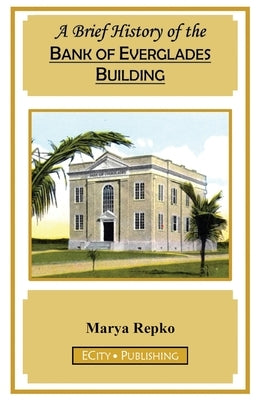A Brief History of the Bank of Everglades Building by Repko, Marya