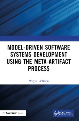 Model-Driven Software Systems Development Using the Meta-Artifact Process by O'Brien, Wayne