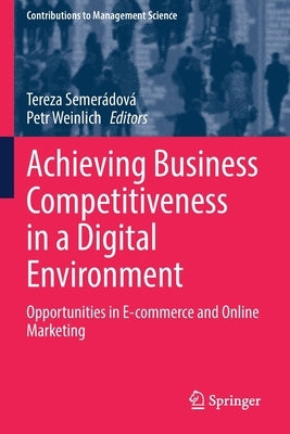 Achieving Business Competitiveness in a Digital Environment: Opportunities in E-Commerce and Online Marketing by Semerádová, Tereza
