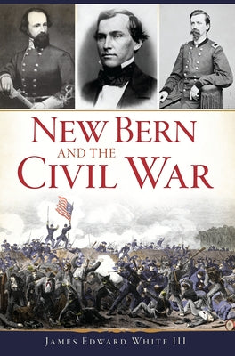 New Bern and the Civil War by III, James Edward White