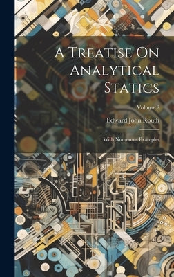 A Treatise On Analytical Statics: With Numerous Examples; Volume 2 by Routh, Edward John