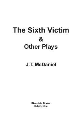 The Sixth Victim & Other Plays by McDaniel, J. T.