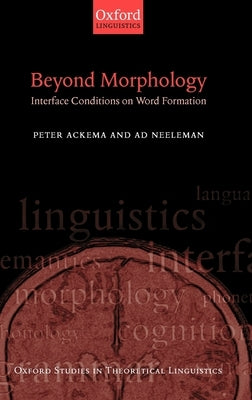 Beyond Morphology: Interface Conditions on Word Formation by Neeleman, Ad