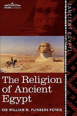The Religion of Ancient Egypt by Flinders Petrie, William M.