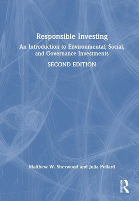 Responsible Investing: An Introduction to Environmental, Social, and Governance Investments by Sherwood, Matthew W.
