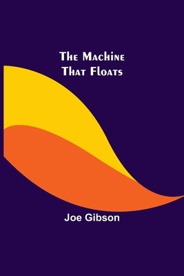 The Machine That Floats by Gibson, Joe