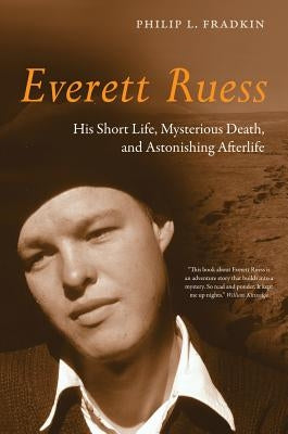 Everett Ruess: His Short Life, Mysterious Death, and Astonishing Afterlife by Fradkin, Philip L.