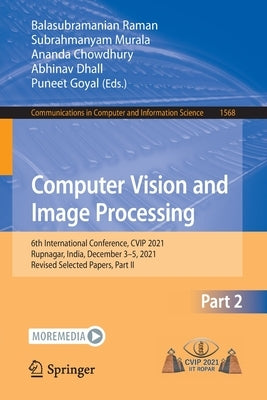 Computer Vision and Image Processing: 6th International Conference, CVIP 2021, Rupnagar, India, December 3-5, 2021, Revised Selected Papers, Part II by Raman, Balasubramanian