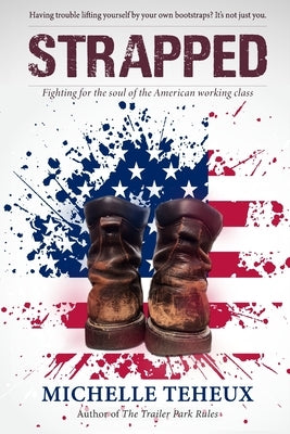 Strapped: Fighting for the soul of the American working class by Teheux, Michelle