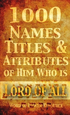 1000 Names, Titles, & Attributes of Him Who is Lord of All by Spiers, Nathaniel