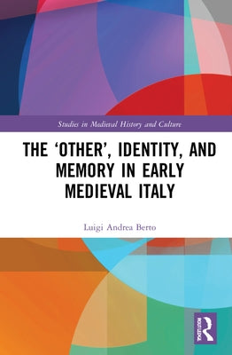 The 'Other', Identity, and Memory in Early Medieval Italy by Berto, Luigi Andrea