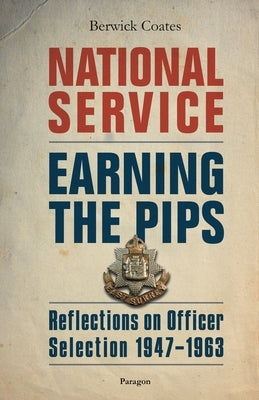 National Service - Earning the Pips: Reflections on Officer Selection - 1947-1963 by Coates, Berwick