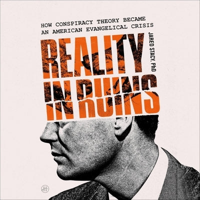 Reality in Ruins: How Conspiracy Theory Became an American Evangelical Crisis by Stacy, Jared, PhD