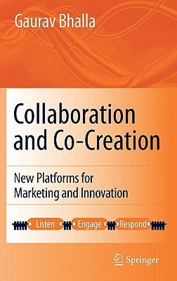 Collaboration and Co-Creation: New Platforms for Marketing and Innovation by Bhalla, Gaurav