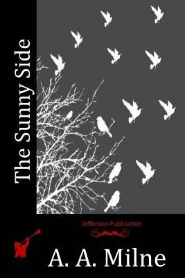 The Sunny Side by Milne, A. A.