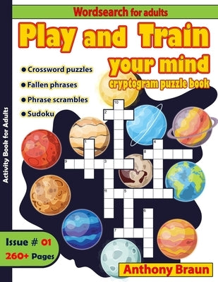 Play and Train your mind: Cryptogram Puzzle Book: Crossword Puzzles, Fallen phrases, Phrases Scrambles, Sudoku by Braun, Anthony