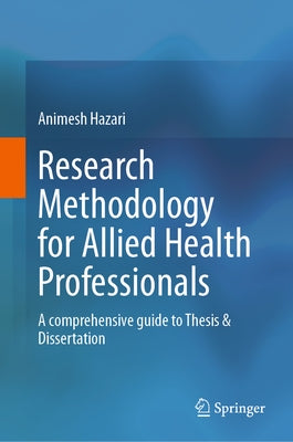 Research Methodology for Allied Health Professionals: A Comprehensive Guide to Thesis & Dissertation by Hazari, Animesh