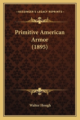 Primitive American Armor (1895) by Hough, Walter