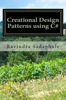 Creational Design Patterns using C# by Sadaphule, Ravindra