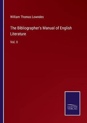 The Bibliographer's Manual of English Literature: Vol. II by Lowndes, William Thomas